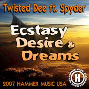 Twisted Dee ft. Spyder - "Ecstasy, Desire & Dreams" (Hammer Music USA) (HM011) (produced by Twisted Dee) (remixed by Twisted Dee and Peter Presta) (2007)